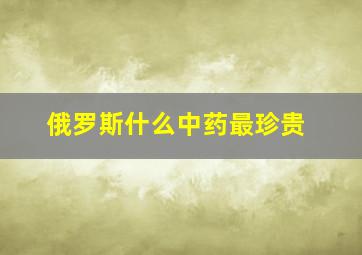 俄罗斯什么中药最珍贵