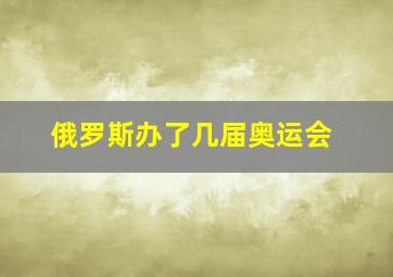 俄罗斯办了几届奥运会