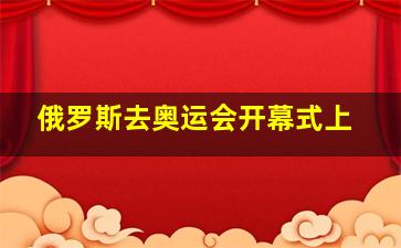 俄罗斯去奥运会开幕式上