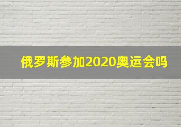 俄罗斯参加2020奥运会吗