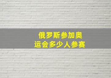 俄罗斯参加奥运会多少人参赛