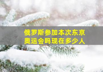 俄罗斯参加本次东京奥运会吗现在多少人