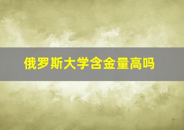 俄罗斯大学含金量高吗