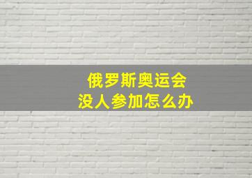 俄罗斯奥运会没人参加怎么办