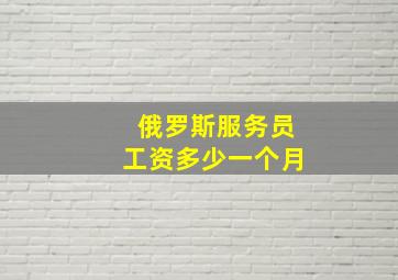 俄罗斯服务员工资多少一个月