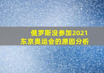 俄罗斯没参加2021东京奥运会的原因分析