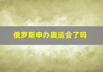 俄罗斯申办奥运会了吗