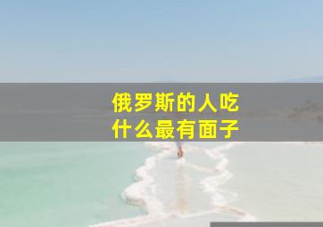 俄罗斯的人吃什么最有面子