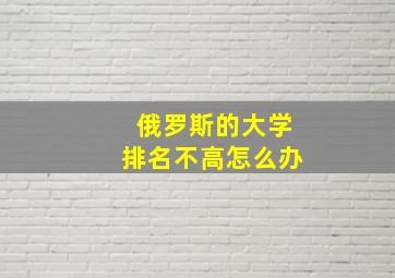 俄罗斯的大学排名不高怎么办