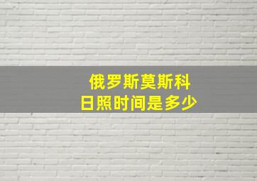 俄罗斯莫斯科日照时间是多少