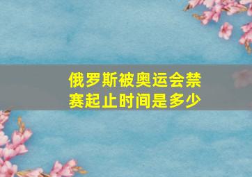 俄罗斯被奥运会禁赛起止时间是多少