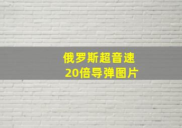 俄罗斯超音速20倍导弹图片