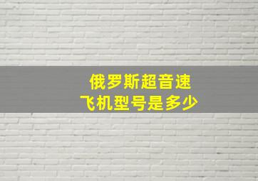 俄罗斯超音速飞机型号是多少