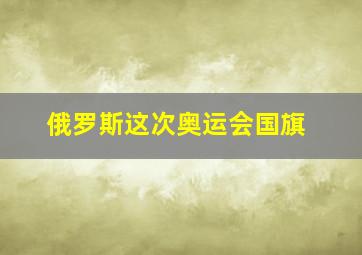 俄罗斯这次奥运会国旗