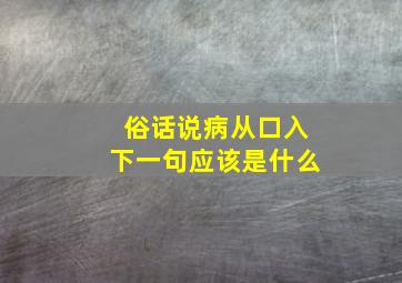 俗话说病从口入下一句应该是什么