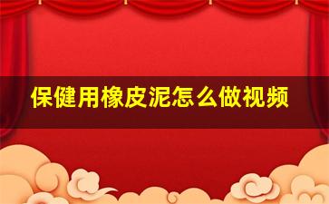 保健用橡皮泥怎么做视频