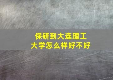 保研到大连理工大学怎么样好不好