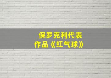 保罗克利代表作品《红气球》