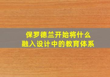 保罗德兰开始将什么融入设计中的教育体系