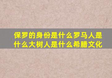 保罗的身份是什么罗马人是什么大树人是什么希腊文化