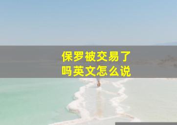 保罗被交易了吗英文怎么说