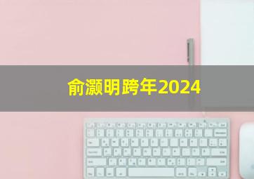 俞灏明跨年2024