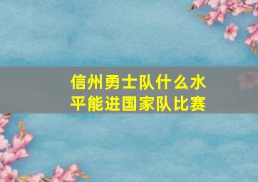 信州勇士队什么水平能进国家队比赛