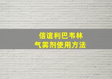 信谊利巴韦林气雾剂使用方法