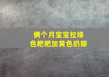 俩个月宝宝拉绿色粑粑加黄色奶瓣