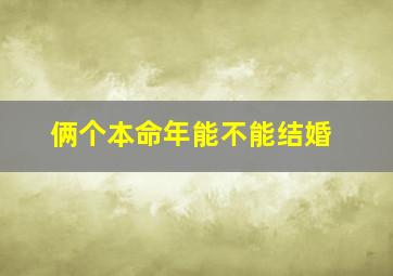 俩个本命年能不能结婚