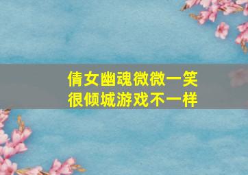 倩女幽魂微微一笑很倾城游戏不一样