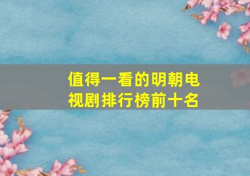 值得一看的明朝电视剧排行榜前十名