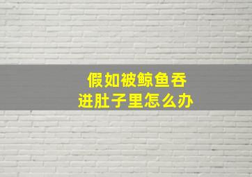 假如被鲸鱼吞进肚子里怎么办