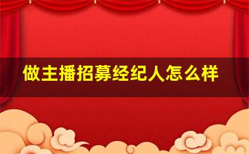 做主播招募经纪人怎么样