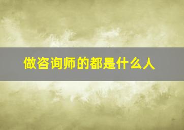 做咨询师的都是什么人