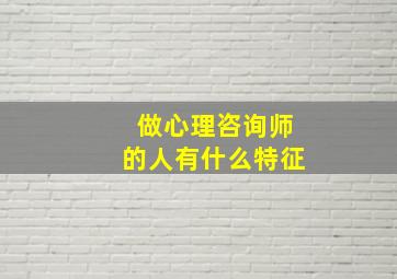 做心理咨询师的人有什么特征