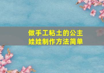 做手工粘土的公主娃娃制作方法简单