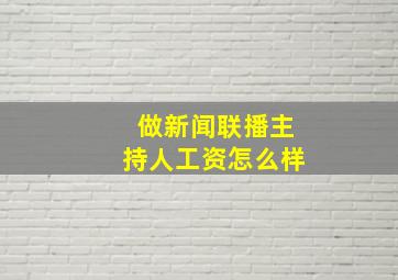 做新闻联播主持人工资怎么样