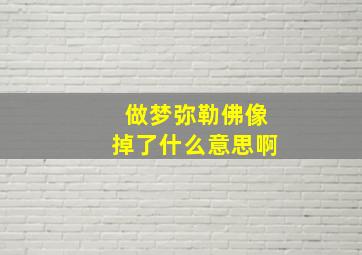 做梦弥勒佛像掉了什么意思啊