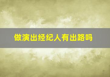 做演出经纪人有出路吗