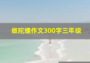 做陀螺作文300字三年级