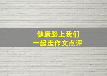 健康路上我们一起走作文点评