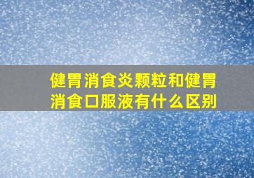 健胃消食炎颗粒和健胃消食口服液有什么区别