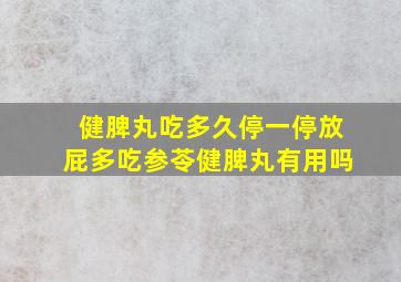 健脾丸吃多久停一停放屁多吃参苓健脾丸有用吗