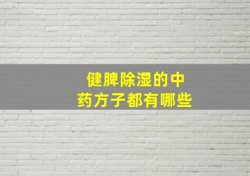 健脾除湿的中药方子都有哪些