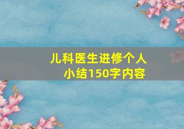 儿科医生进修个人小结150字内容