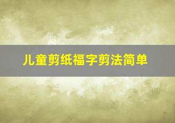 儿童剪纸福字剪法简单