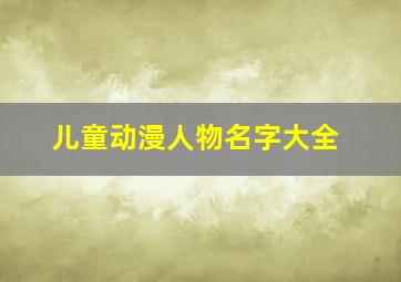 儿童动漫人物名字大全