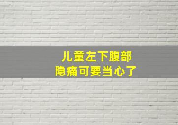 儿童左下腹部隐痛可要当心了