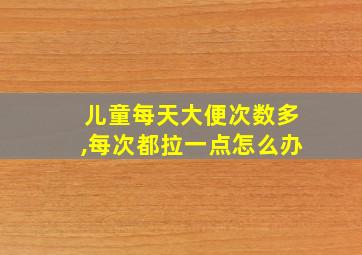 儿童每天大便次数多,每次都拉一点怎么办